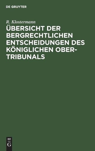 R Klostermann Übersicht Der Bergrechtlichen Entscheidungen Des Königl (Hardback)