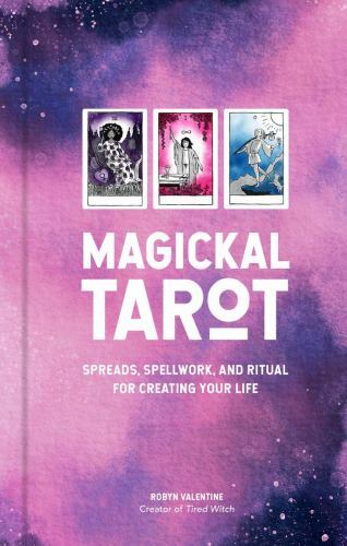Magickal Tarot: Spreads, Spellwork, and Ritual for Creating Your Life by Valent