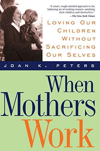 When Mothers Work: Loving Our Child..., Peters, Joan K.