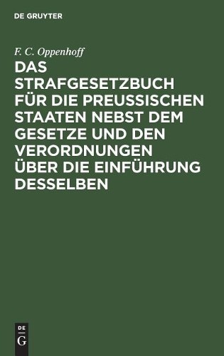F C Oppenhoff Das Strafgesetzbuch Für Die Preußischen Staaten Nebst D (Hardback)