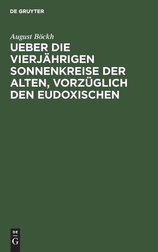 August Böckh Ueber Die Vierjährigen Sonnenkreise Der Alten, Vorzüglic (Hardback)