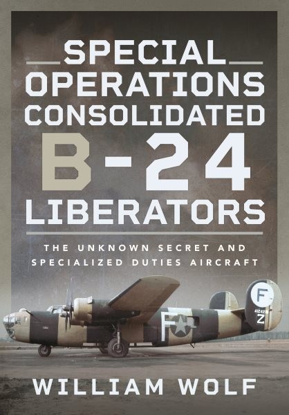 Special Operations Consolidated B-24 Liberators : The Unknown Secret and Spec...