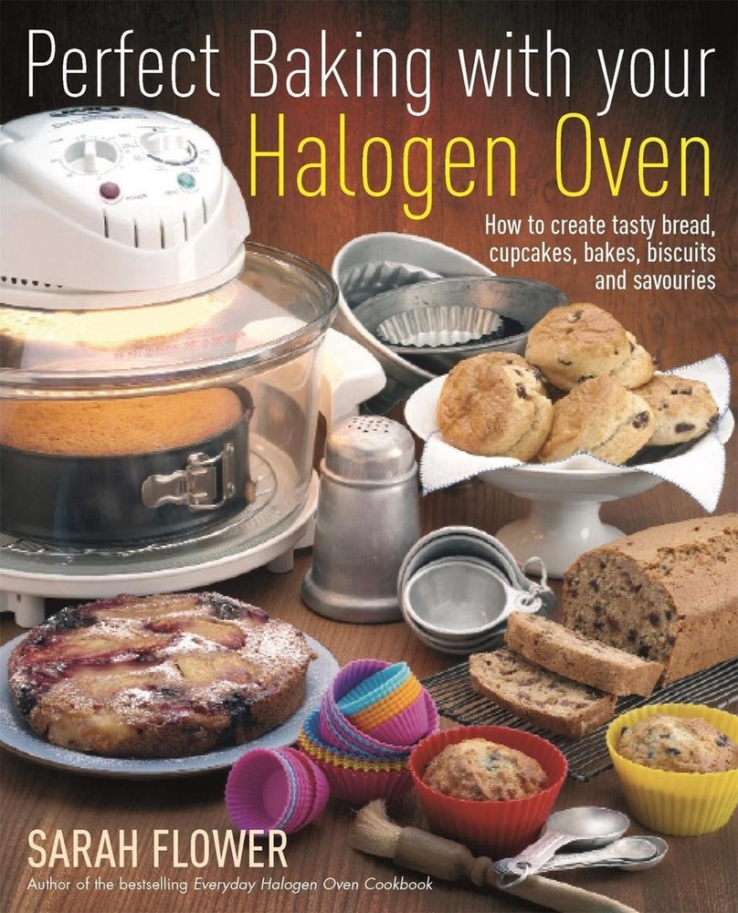 Perfect Baking With Your Halogen Oven: How to Create Tasty Bread, Cupcakes, Bake