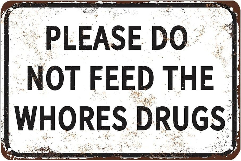 Please Do Not Feed the Whores Drugs Sign,Funny Tin Metal Signs Gag Gift Prank Ba