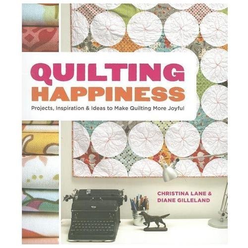 Quilting Happiness: Projects, Inspiration, and Ideas to Make Quilting More...by Gilleland, Diane; Lane, Christina | PB | Good