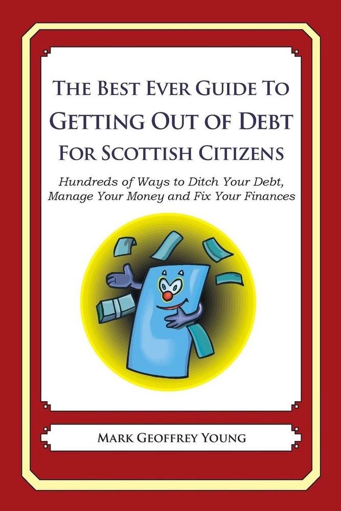 The Best Ever Guide to Getting Out of Debt for Scottish Citizens: Hundreds of Wa