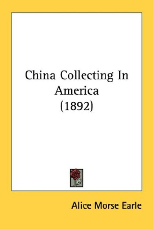 China Collecting in America Perfect Alice Morse EarleFree US Delivery | ISBN:0548759367