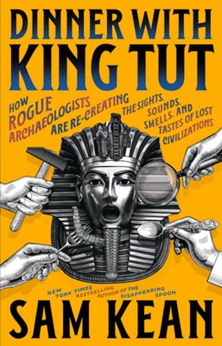 Dinner with King Tut: How Rogue Archaeologists Are Re-Creating the Sights,: Used