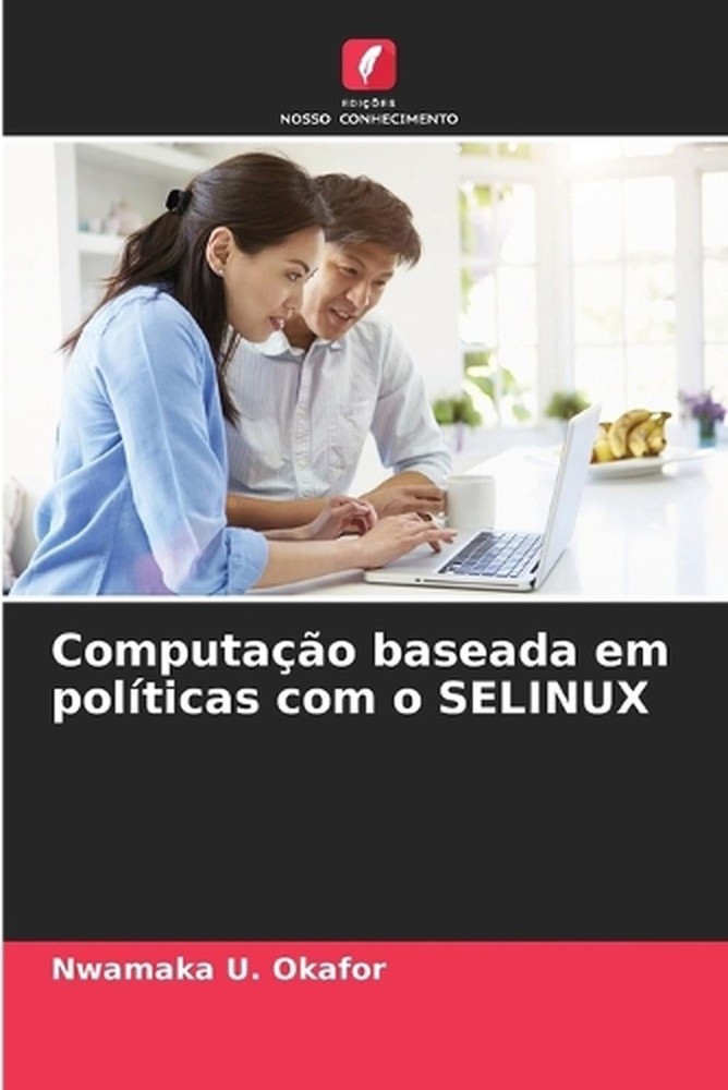 Computao baseada em polticas com o SELINUX by Nwamaka U. Okafor (Portuguese) Pap