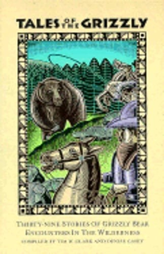 Tales of the Grizzly: Thirty-Nine Stories of Grizzly Bear Encounters in the
