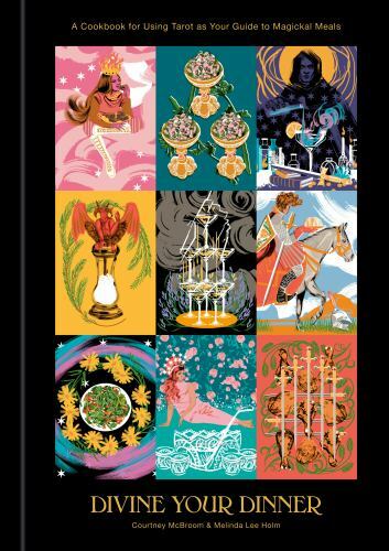 Divine Your Dinner: A Cookbook for Using Tarot as Your Guide to Magickal Meals b