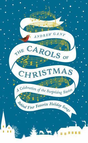 Discover the Fascinating Stories Behind Classic Christmas Carols – Hardcover by Andrew Gant (2015)