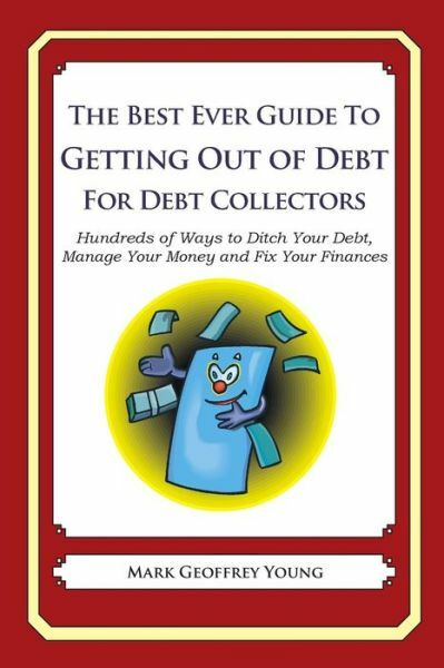 The Best Ever Guide To Getting Out Of Debt For Debt Collectors: Hundreds Of...