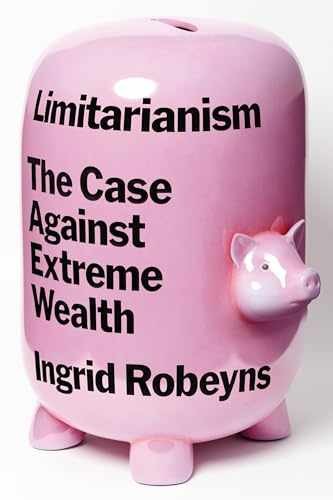 Limitarianism: The Case Against - Hardcover, by Robeyns Ingrid - Very Good b