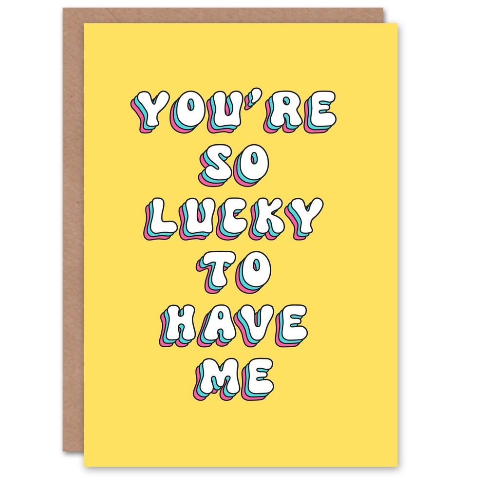 Greeting Card You Are So Lucky To Have Me Funny Cheeky Birthday