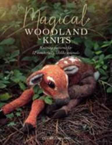 Magical Woodland Knits : Knitting Patterns for 12 Wonderfully Lifelike Animal...