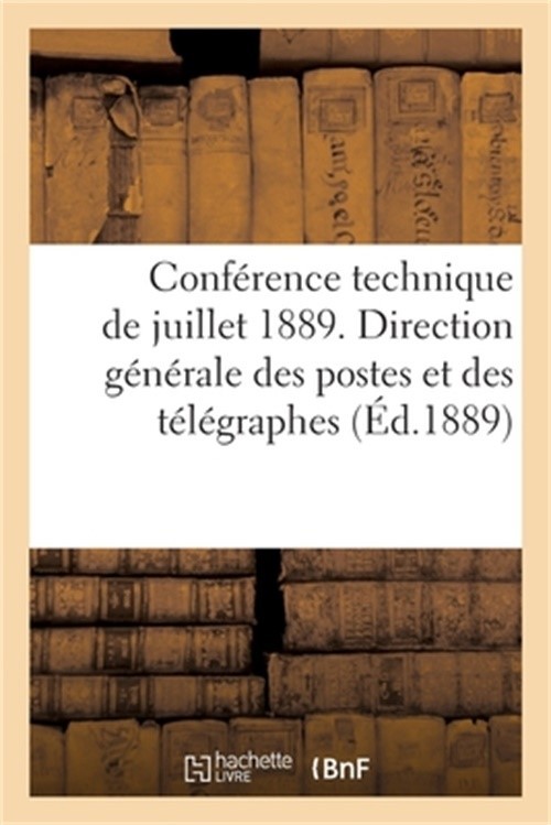 Conf�rence Technique de Juillet 1889. Direction G�n�rale Des Postes Et Des T�l�g