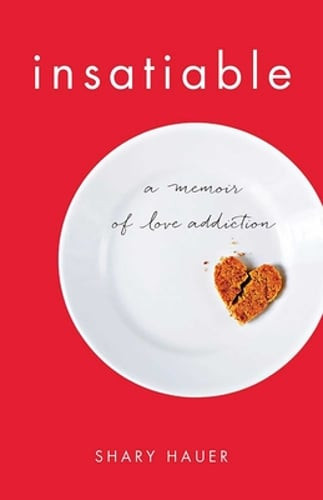 Insatiable: A Memoir of Love Addiction by Shary Hauer: New