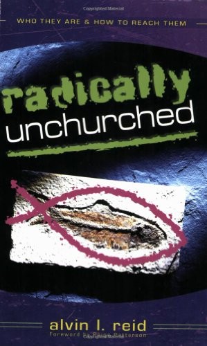 Radically Unchurched: Who They Are & How to Reach Them by Reid