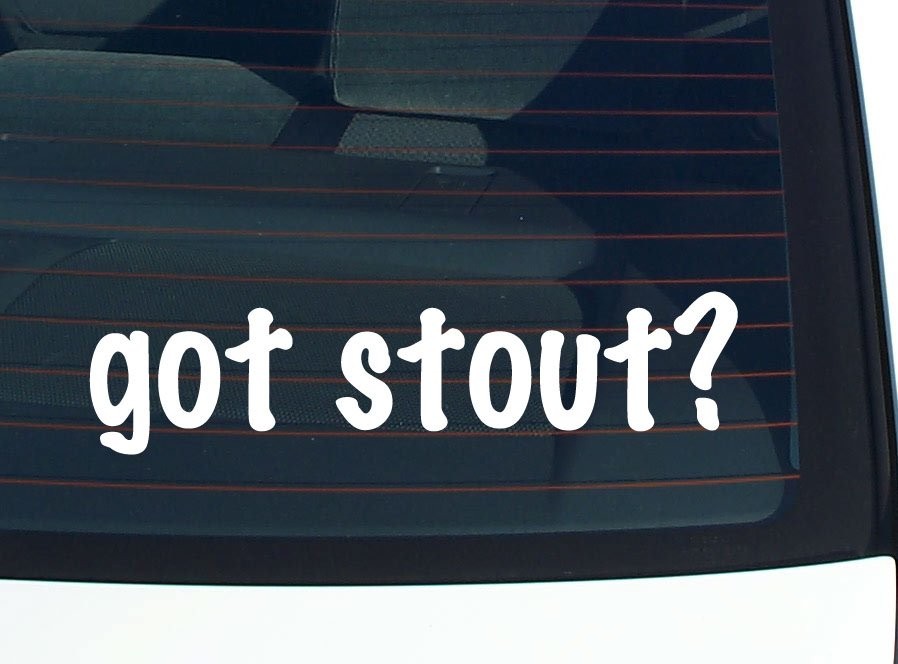 Got Stout Funny Car Decal Bumper Sticker Vinyl Window Pride