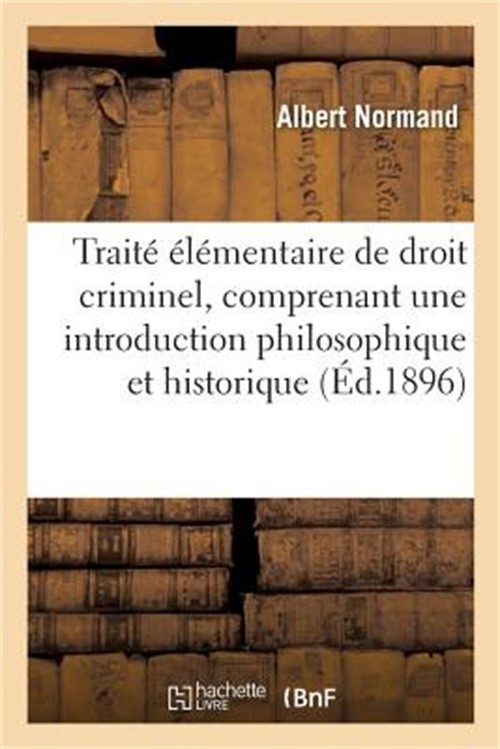 Trait� �l�mentaire de Droit Criminel, Comprenant Une Introduction Philosophique