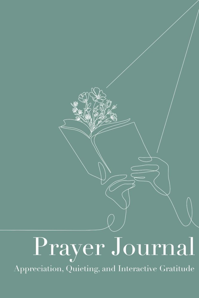 Prayer Journal: Appreciation, Quieting and Interactive Gratitude