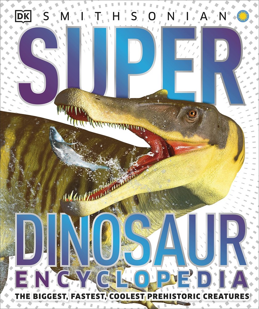 Super Dinosaur Encyclopedia: The Biggest, Fastest, Coolest Prehistoric Creature,
