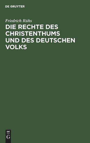 Friedrich Rühs Die Rechte Des Christenthums Und Des Deutschen Volks (Hardback)