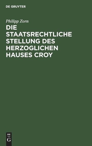 Philipp Zorn Die staatsrechtliche Stellung des Herzoglichen Hauses Cr (Hardback)