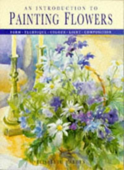 An Introduction to Painting Flowers: Form, Technique, Colour, Li