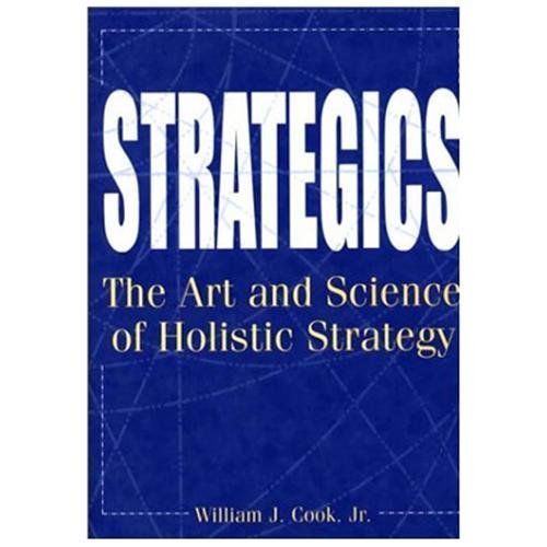Strategics: The Art and Science of Holistic Strategy, Cook, William J., Very Goo