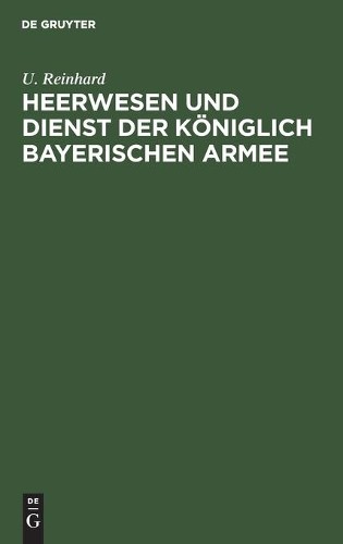 U Reinhard Heerwesen Und Dienst Der Königlich Bayerischen Armee (Hardback)