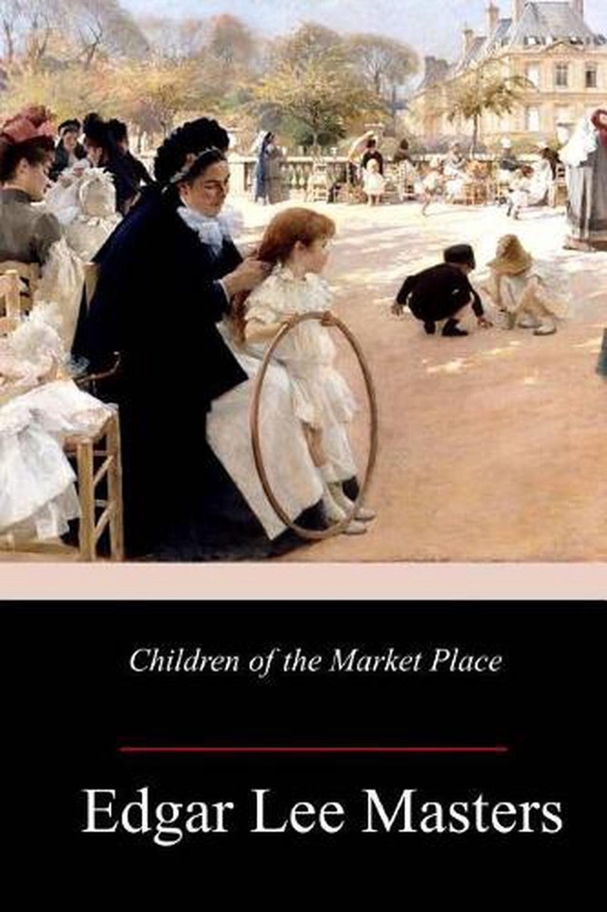 Children of the Market Place by Edgar Lee Masters (English) Paperback Book