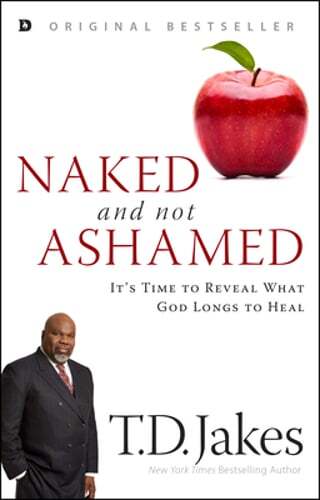 Naked and Not Ashamed: It's Time to Reveal What God Longs to Heal by T D Jakes