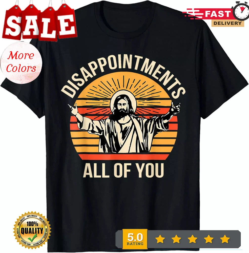 2025/Disappointments All Of You Jesus Christian Religion Quote T-Shirt