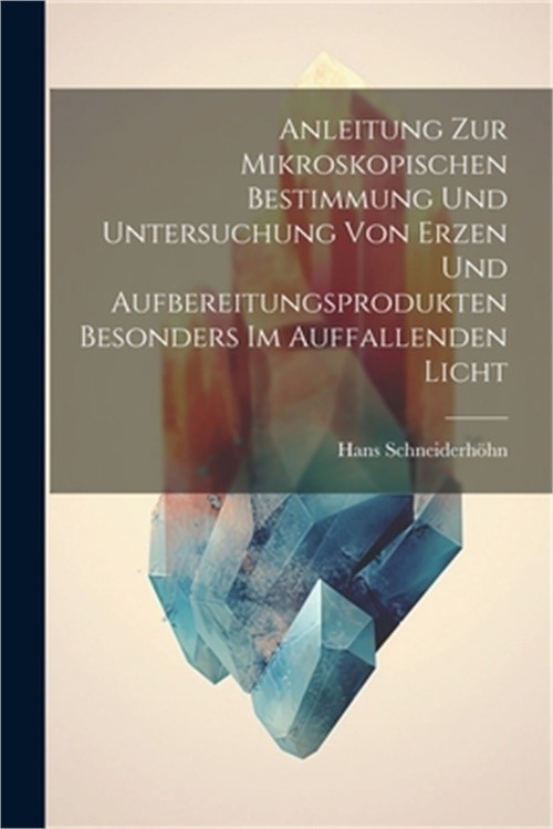 Anleitung Zur Mikroskopischen Bestimmung Und Untersuchung Von Erzen Und Aufberei