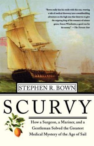 Scurvy : How A Surgeon, A Mariner, And A Gentlemen Solved The Greatest Medica...