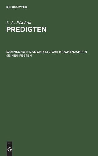 F A Pischon Das christliche Kirchenjahr in seinen Festen (Hardback) Predigten