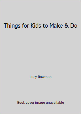 Things for Kids to Make & Do by Lucy Bowmanby Lucy Bowman | HC | Good