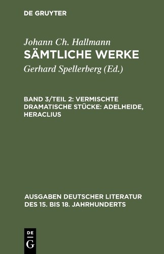 Johann Ch. Hallman Vermischte dramatische Stücke: Adelheide, Heracliu (Hardback)