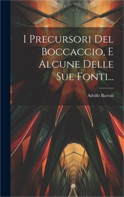 I Precursori Del Boccaccio, E Alcune Delle Sue Fonti... (Hardback or Cased Book)