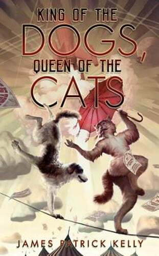 King of the Dogs, Queen of the Cats by James Patrick Kelly: Used