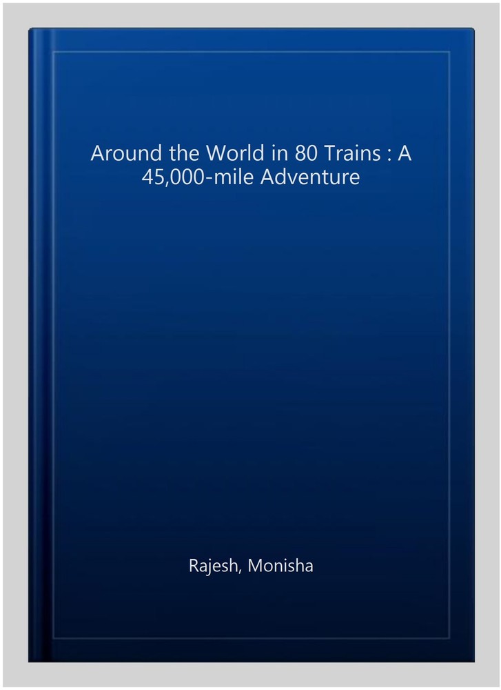 Around the World in 80 Trains : A 45,000-mile Adventure, Paperback by Rajesh,...