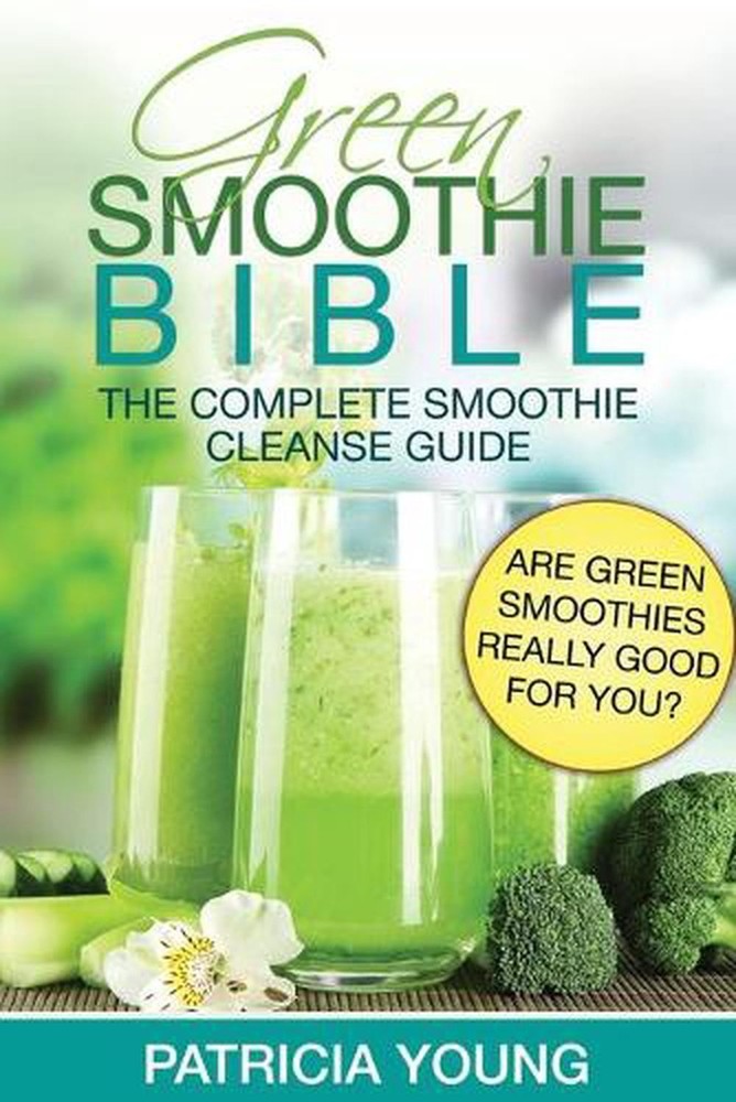 Green Smoothie Bible: The Complete Smoothie Cleanse Guide: Are Green Smoothies R