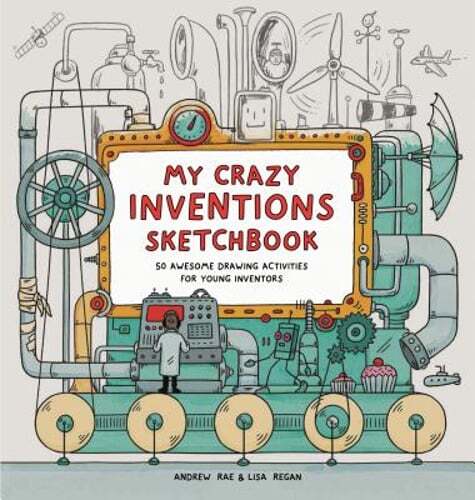 My Crazy Inventions Sketchbook: 50 Awesome Drawing Activities for Young by Regan