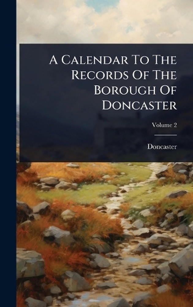 A Calendar To The Records Of The Borough Of Doncaster by Doncaster Hardcover Boo