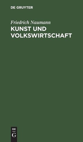 Friedrich Naumann Kunst Und Volkswirtschaft (Hardback)