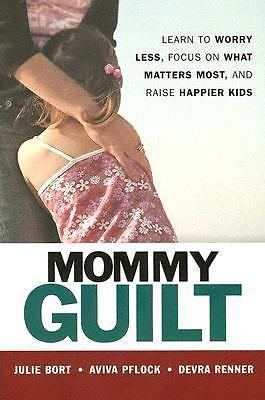 Overcome Mommy Guilt to Focus on What Matters and Raise Happier Kids