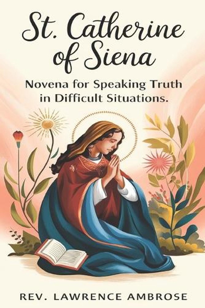 St. Catherine of Siena: Novena for Speaking Truth in Difficult Situations by REV