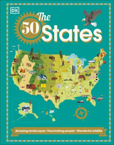 The 50 States: Amazing landscapes. Fascinating people. Wonderful wildlife DK Ver